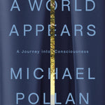 A World Appears by Pollan. Michael 20 9781984881991_650913b4-8779-4f9c-9905-08e39100afc9